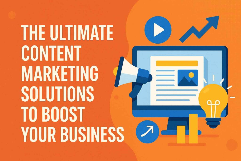 The Ultimate Content Marketing Solutions to Boost Your Business
