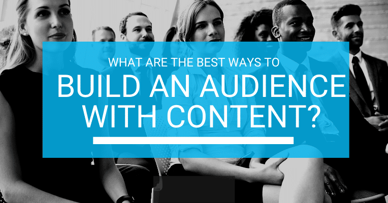 What are the Best Ways to Build an Audience with Content?