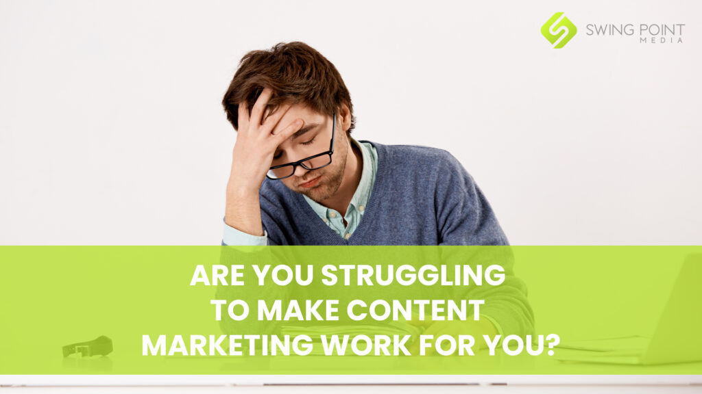 Are You Struggling to Make Content Marketing Work?