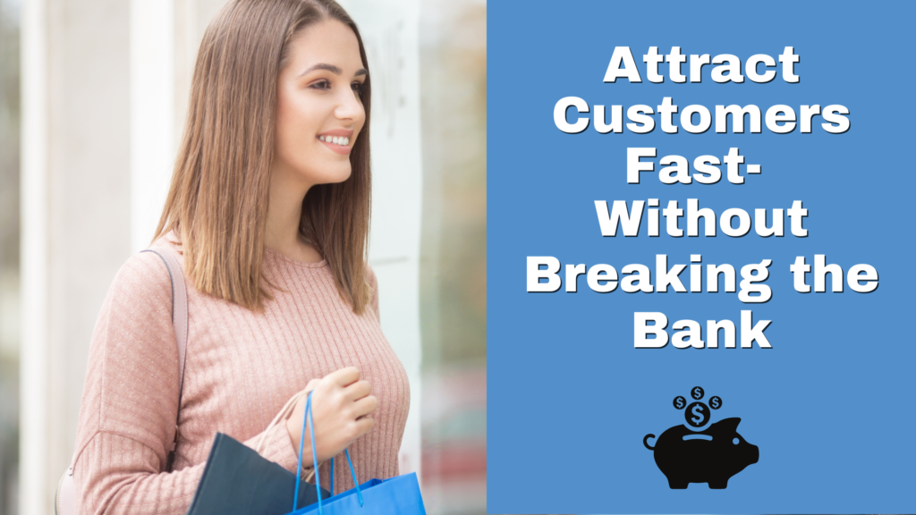 Attract Customers Fast - Without Breaking the Bank