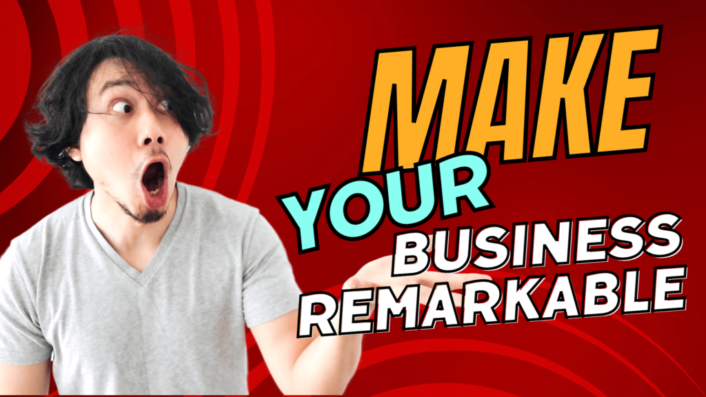 Make Your Business Remarkable