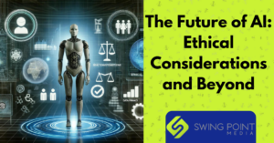 The Future of AI: Ethical Considerations and Beyond