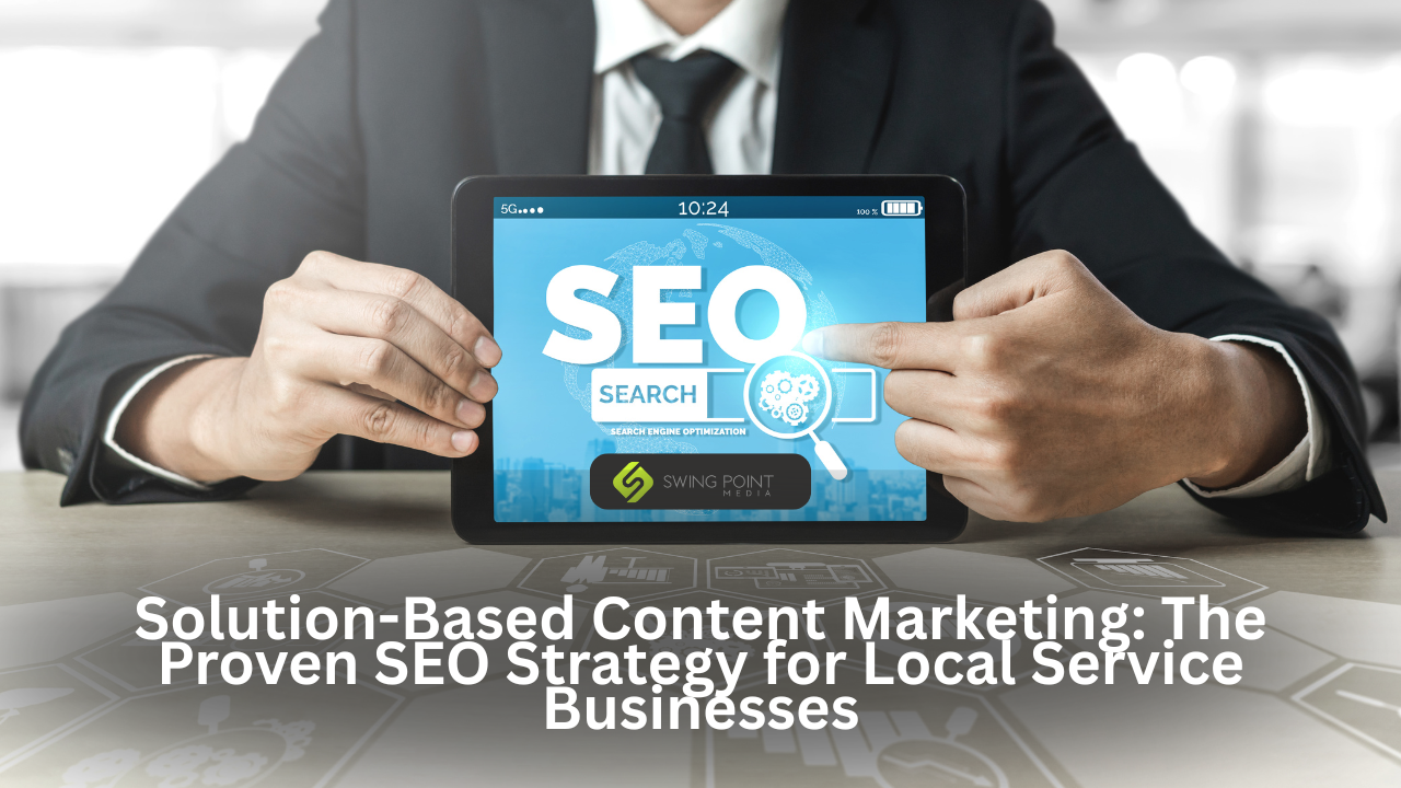 Solution-Based Content Marketing: The Proven SEO Strategy for Local Service Businesses