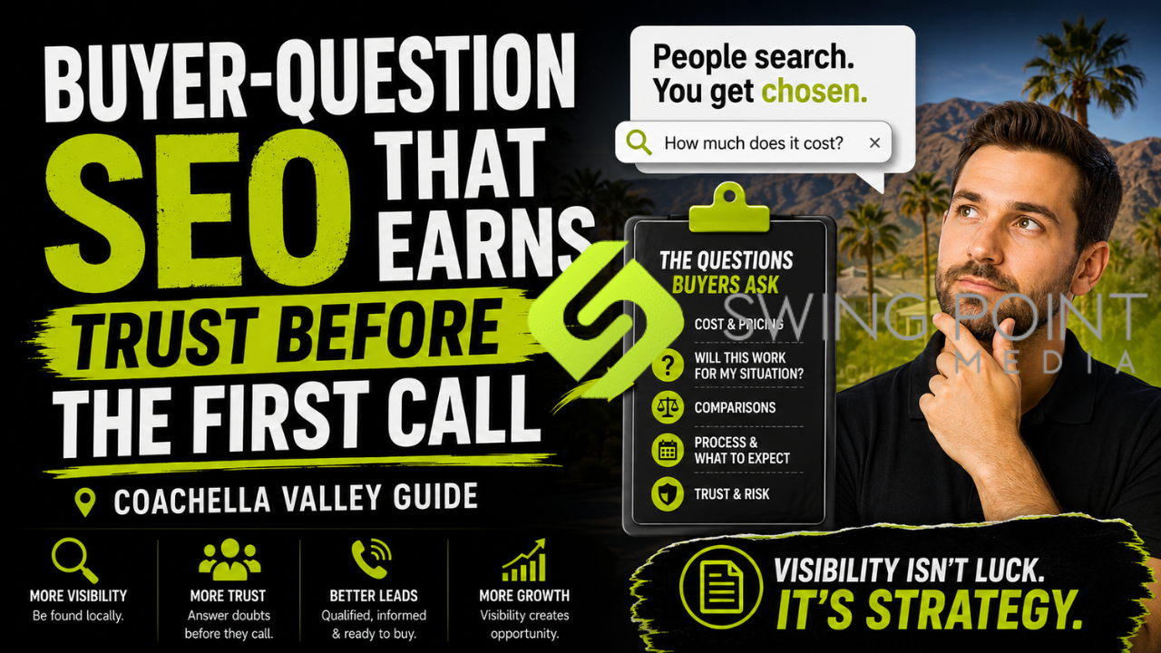 SwingPointMedia’s Buyer-Question SEO in the Coachella Valley: How to Earn Trust Before the First Call